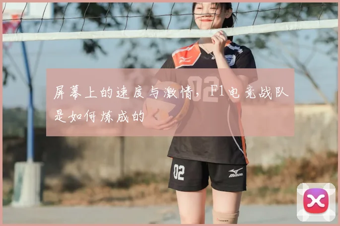 屏幕上的速度与激情，F1电竞战队是如何炼成的